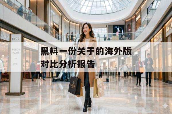 黑料一份关于的海外版对比分析报告