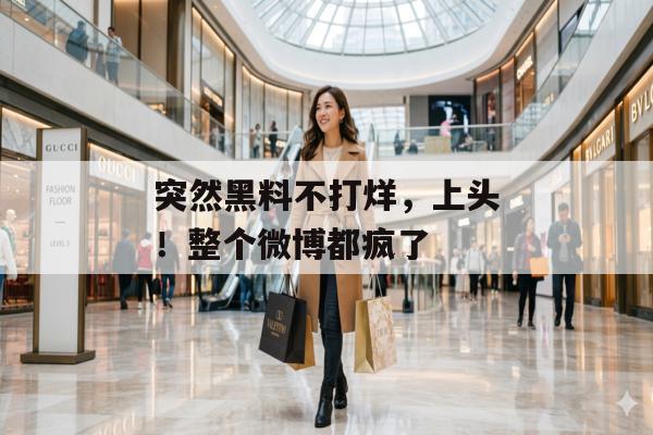 突然黑料不打烊，上头！整个微博都疯了